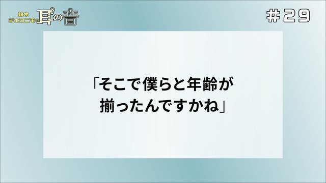 鈴木ジェロニモの「耳の音」#29「そこで僕らと年齢が揃ったんですかね」