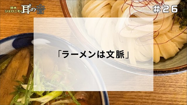 鈴木ジェロニモの「耳の音」#26「ラーメンは文脈」